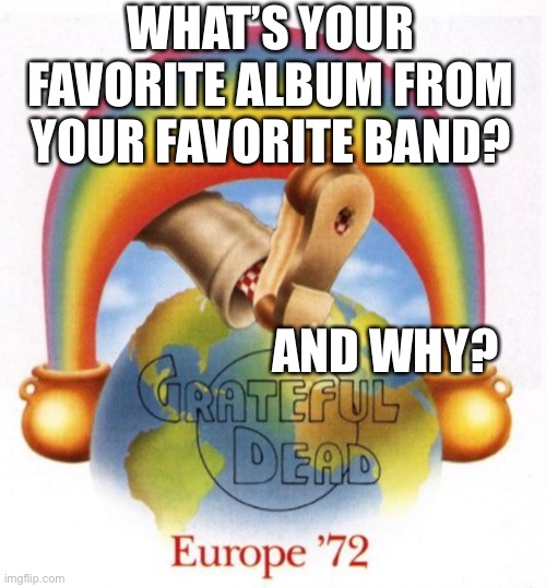 WHAT’S YOUR FAVORITE ALBUM FROM YOUR FAVORITE BAND? AND WHY? | image tagged in music meme,music,awesome music | made w/ Imgflip meme maker