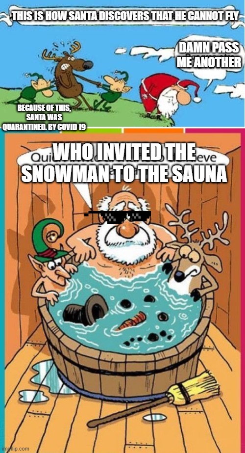 la navidad | THIS IS HOW SANTA DISCOVERS THAT HE CANNOT FLY; DAMN PASS ME ANOTHER; BECAUSE OF THIS, SANTA WAS QUARANTINED. BY COVID 19; WHO INVITED THE SNOWMAN TO THE SAUNA | image tagged in memes divertidos | made w/ Imgflip meme maker