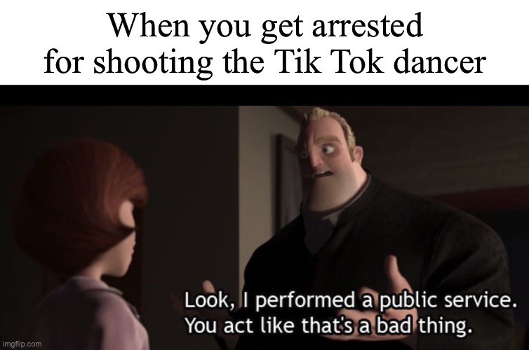 It seems they could not see the neutron style | When you get arrested for shooting the Tik Tok dancer | image tagged in blank white template,public service,funny,memes,tik tok,tik tok sucks | made w/ Imgflip meme maker