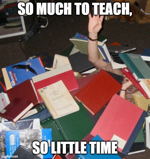so much books | SO MUCH TO TEACH, SO LITTLE TIME | image tagged in so much books | made w/ Imgflip meme maker