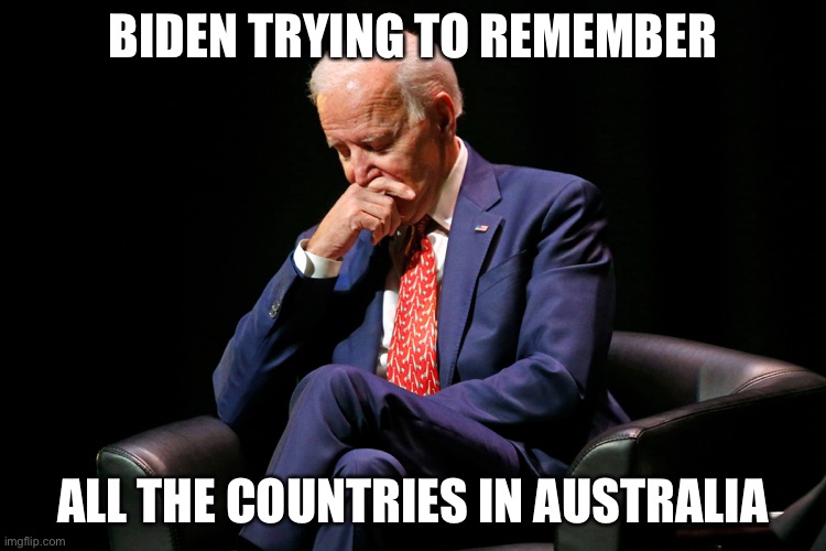 Lol Dementia Joe | BIDEN TRYING TO REMEMBER; ALL THE COUNTRIES IN AUSTRALIA | image tagged in biden deep thought,funny,memes,politics,joe biden,dementia | made w/ Imgflip meme maker