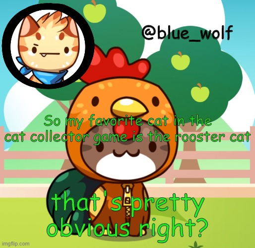 idk | So my favorite cat in the cat collector game is the rooster cat; that's pretty obvious right? | image tagged in random announcement thing | made w/ Imgflip meme maker
