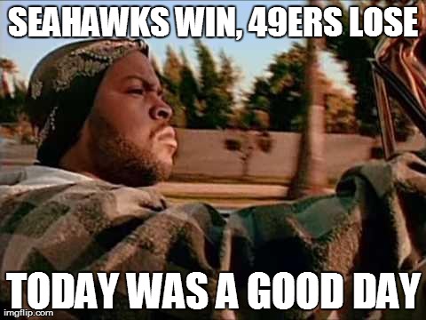 Today Was A Good Day Meme | SEAHAWKS WIN, 49ERS LOSE TODAY WAS A GOOD DAY | image tagged in today was a good day | made w/ Imgflip meme maker