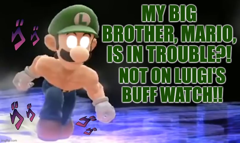 Luigi's strength will save Mario. | MY BIG BROTHER, MARIO, IS IN TROUBLE?! NOT ON LUIGI'S BUFF WATCH!! | image tagged in weegee pissed,jojo's bizarre adventure,buff,luigi,big trouble,savage | made w/ Imgflip meme maker