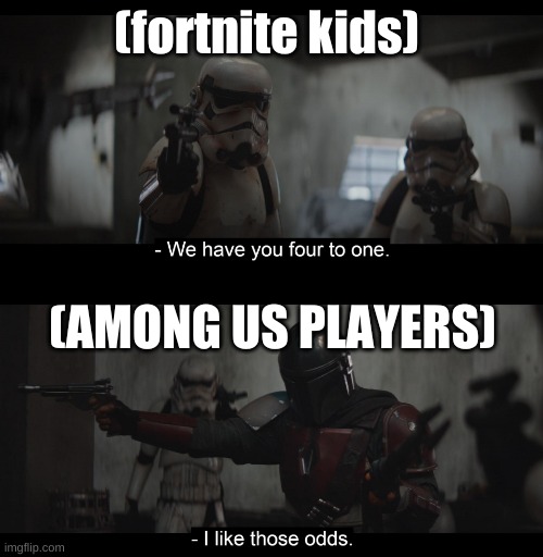 Four to One | (fortnite kids); (AMONG US PLAYERS) | image tagged in four to one | made w/ Imgflip meme maker