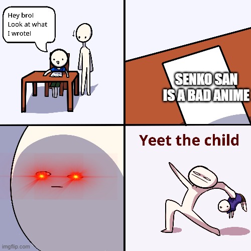 Yeet the child | SENKO SAN IS A BAD ANIME | image tagged in yeet the child | made w/ Imgflip meme maker