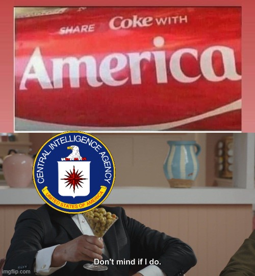 CIA Share Coke | image tagged in don't mind if i do,cia,share a coke with,cocaine,drugs | made w/ Imgflip meme maker