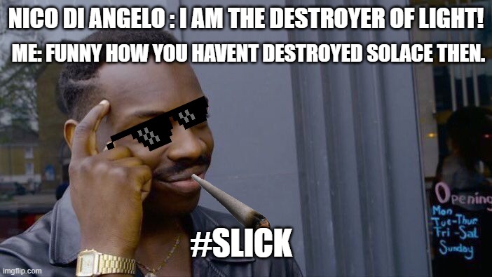 Roll Safe Think About It | NICO DI ANGELO : I AM THE DESTROYER OF LIGHT! ME: FUNNY HOW YOU HAVENT DESTROYED SOLACE THEN. #SLICK | image tagged in memes,roll safe think about it | made w/ Imgflip meme maker