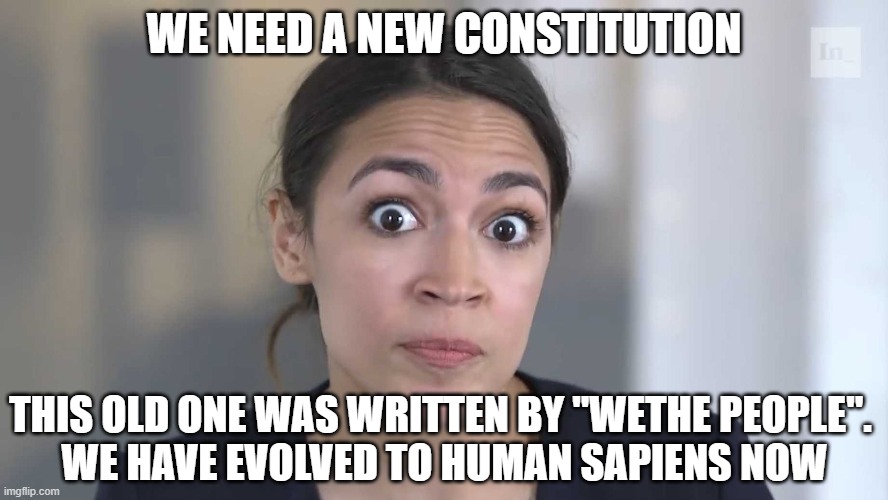 AOC Stumped | WE NEED A NEW CONSTITUTION; THIS OLD ONE WAS WRITTEN BY "WETHE PEOPLE". 
WE HAVE EVOLVED TO HUMAN SAPIENS NOW | image tagged in aoc stumped | made w/ Imgflip meme maker