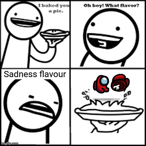 X-flavored Pie asdfmovie | Sadness flavour | image tagged in x-flavored pie asdfmovie,among us,asdfmovie | made w/ Imgflip meme maker