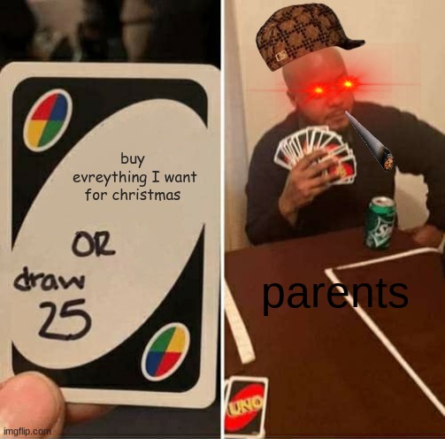 christmas uno | buy  evreything I want for christmas; parents | image tagged in memes,uno draw 25 cards | made w/ Imgflip meme maker