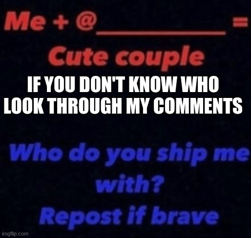 Ship me | IF YOU DON'T KNOW WHO LOOK THROUGH MY COMMENTS | image tagged in ship me | made w/ Imgflip meme maker