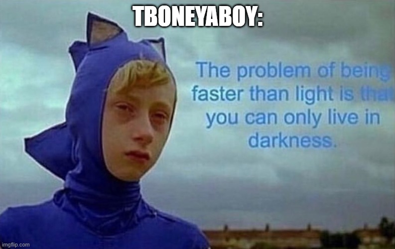 Depression Sonic | TBONEYABOY: | image tagged in depression sonic | made w/ Imgflip meme maker
