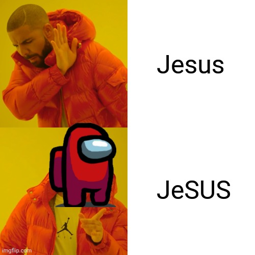 Drake Hotline Bling Meme | Jesus; JeSUS | image tagged in memes,drake hotline bling | made w/ Imgflip meme maker