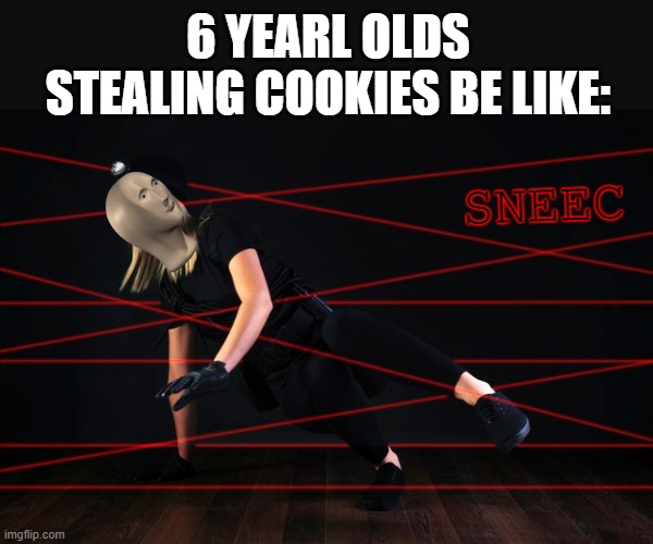 should i make the sneec a public template? | 6 YEARL OLDS STEALING COOKIES BE LIKE:; SNEEC | made w/ Imgflip meme maker