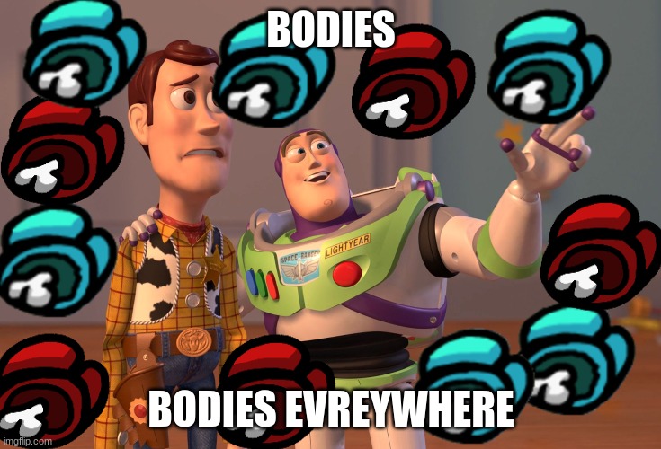 Bodies  evreywhere | BODIES; BODIES EVREYWHERE | image tagged in memes,x x everywhere,among us | made w/ Imgflip meme maker