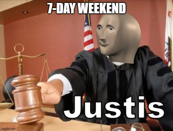 Meme man Justis | 7-DAY WEEKEND | image tagged in meme man justis | made w/ Imgflip meme maker