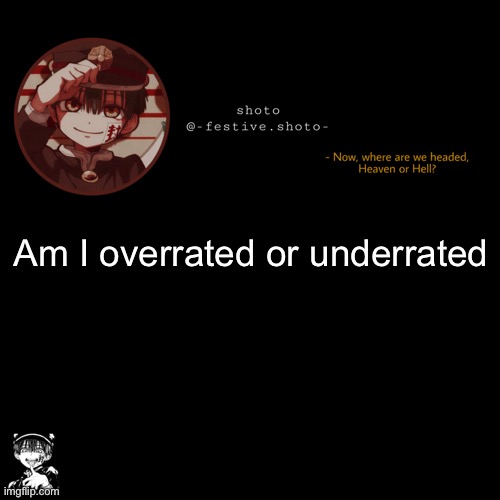 shoto’s 1010101th template | Am I overrated or underrated | image tagged in shoto s 1010101th template | made w/ Imgflip meme maker