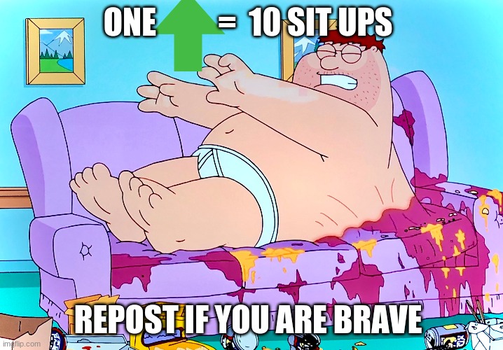 Hard sit-up | ONE          =  10 SIT UPS; REPOST IF YOU ARE BRAVE | image tagged in hard sit-up | made w/ Imgflip meme maker