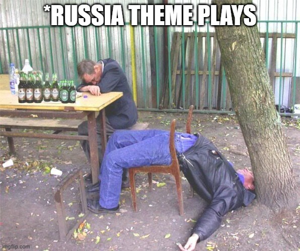 Drunk russian | *RUSSIA THEME PLAYS | image tagged in drunk russian | made w/ Imgflip meme maker