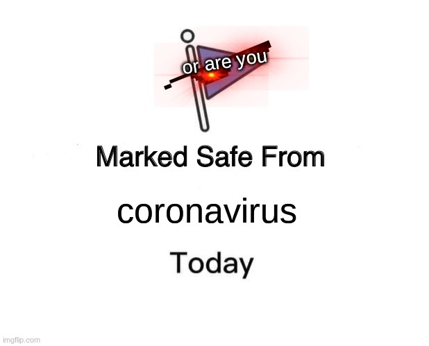 Marked Safe From | or are you; coronavirus | image tagged in memes,marked safe from | made w/ Imgflip meme maker