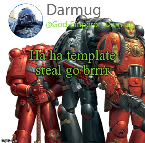 Darmug announcement | Ha ha template steal go brrrr | image tagged in darmug announcement | made w/ Imgflip meme maker