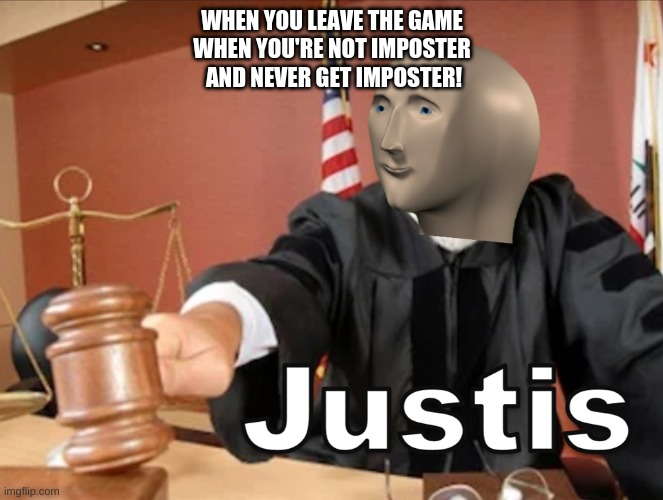 JUSTIS | AND NEVER GET IMPOSTER! WHEN YOU LEAVE THE GAME WHEN YOU'RE NOT IMPOSTER | image tagged in meme man justis | made w/ Imgflip meme maker