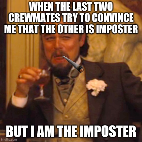 Laughing Leo |  WHEN THE LAST TWO CREWMATES TRY TO CONVINCE ME THAT THE OTHER IS IMPOSTER; BUT I AM THE IMPOSTER | image tagged in memes,laughing leo | made w/ Imgflip meme maker
