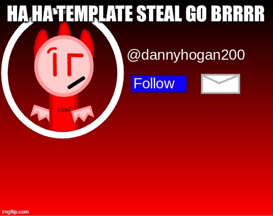 dannyhogan200 announcement | HA HA TEMPLATE STEAL GO BRRRR | image tagged in dannyhogan200 announcement | made w/ Imgflip meme maker