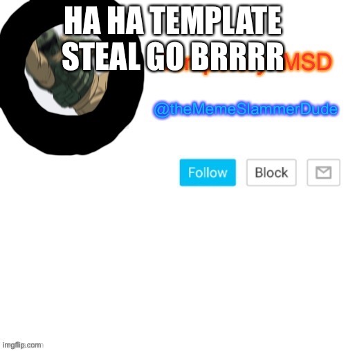 Temporary-tMSD Announcement take 2 | HA HA TEMPLATE STEAL GO BRRRR | image tagged in temporary-tmsd announcement take 2 | made w/ Imgflip meme maker