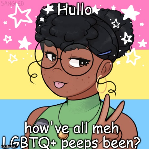 hi | Hullo; how've all meh LGBTQ+ peeps been? | image tagged in panromantic asexual | made w/ Imgflip meme maker