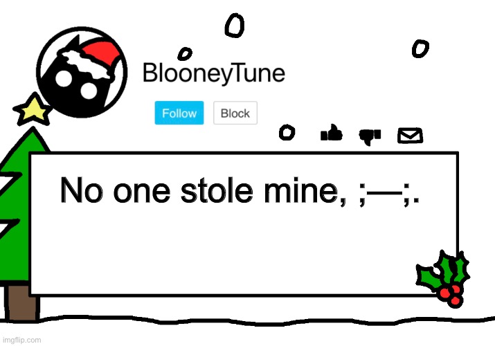 Bloo’s Holiday Announcement | No one stole mine, ;—;. | image tagged in bloo s holiday announcement | made w/ Imgflip meme maker