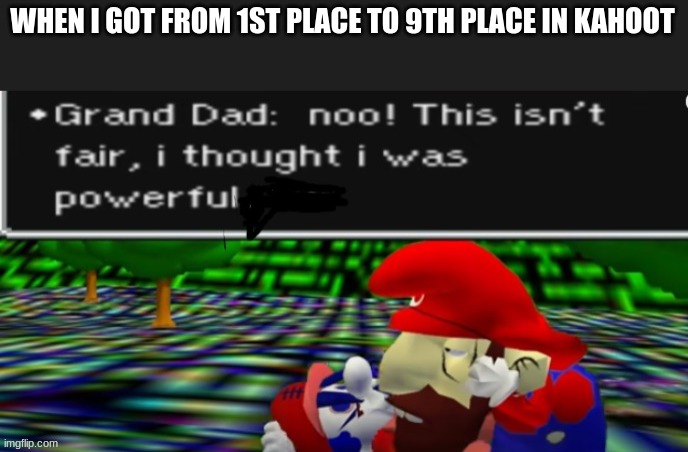 i thought i was powerful | WHEN I GOT FROM 1ST PLACE TO 9TH PLACE IN KAHOOT | image tagged in i thought i was powerful,memes | made w/ Imgflip meme maker