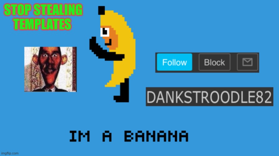 DaNkStRoOdLe69 | STOP STEALING TEMPLATES | image tagged in dankstroodle82 | made w/ Imgflip meme maker