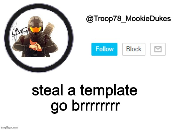 Troop78_MookieDukes | go brrrrrrrr; steal a template | image tagged in troop78_mookiedukes | made w/ Imgflip meme maker