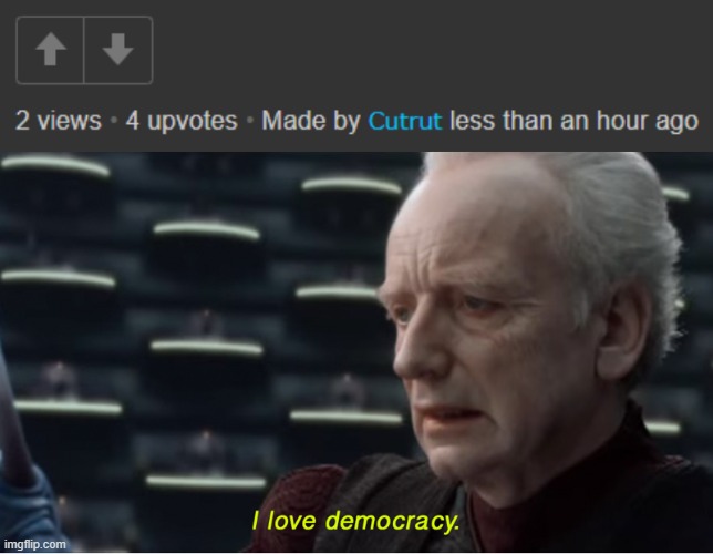 image tagged in memes,i love democracy,upvotes,oh wow are you actually reading these tags | made w/ Imgflip meme maker