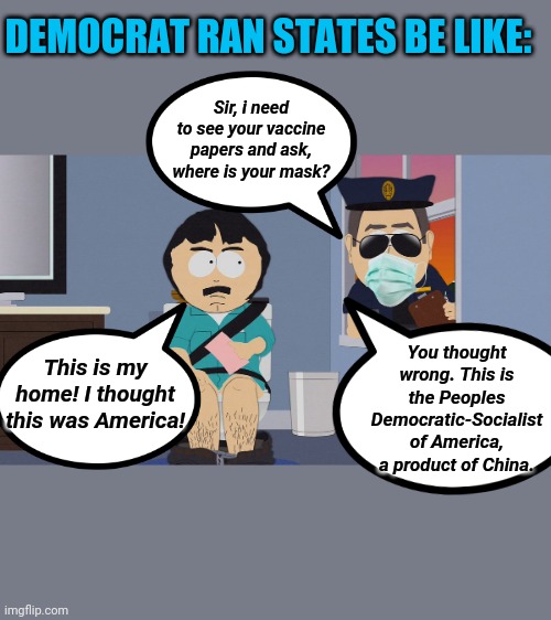 Thought this was 'Merica | DEMOCRAT RAN STATES BE LIKE:; Sir, i need to see your vaccine papers and ask, where is your mask? This is my home! I thought this was America! You thought wrong. This is the Peoples Democratic-Socialist of America, a product of China. | image tagged in randy marsh | made w/ Imgflip meme maker