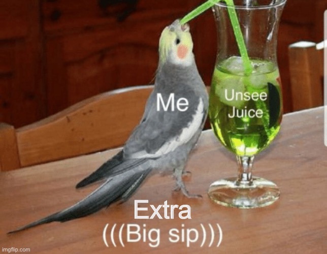 Unsee juice | Extra | image tagged in unsee juice | made w/ Imgflip meme maker