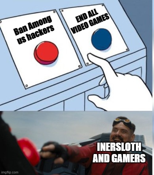 If it were only that easy | END ALL VIDEO GAMES; Ban Among us hackers; INERSLOTH AND GAMERS | image tagged in two buttons eggman | made w/ Imgflip meme maker