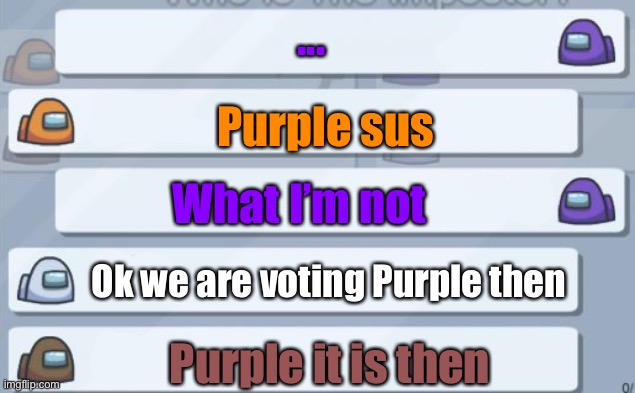 The noob chat | ... Purple sus; What I’m not; Ok we are voting Purple then; Purple it is then | image tagged in among us chat | made w/ Imgflip meme maker