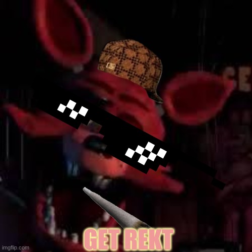 REEEEEEEEEEEEEEEEEEEEEE | GET REKT | image tagged in fnaf | made w/ Imgflip meme maker