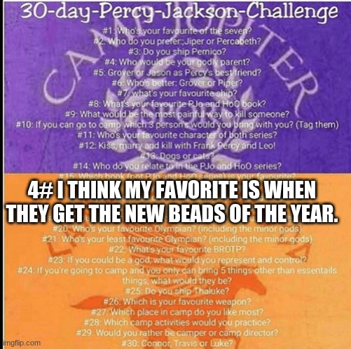 Percy Jackson 30 Day Challenge | 4# I THINK MY FAVORITE IS WHEN THEY GET THE NEW BEADS OF THE YEAR. | image tagged in percy jackson 30 day challenge | made w/ Imgflip meme maker