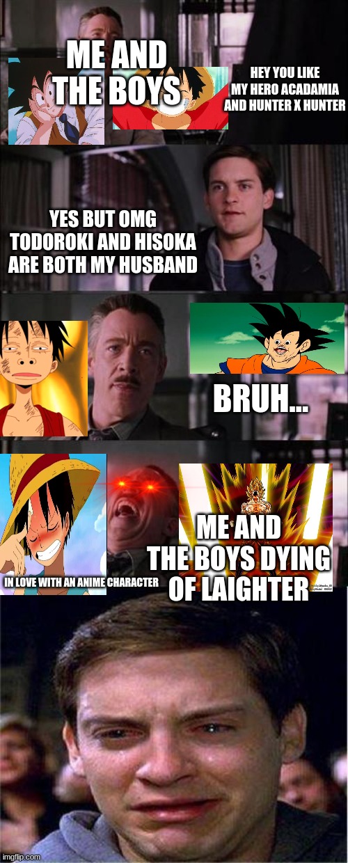when you meet an anime simp. | ME AND THE BOYS; HEY YOU LIKE MY HERO ACADAMIA AND HUNTER X HUNTER; YES BUT OMG TODOROKI AND HISOKA ARE BOTH MY HUSBAND; BRUH... ME AND THE BOYS DYING OF LAIGHTER; IN LOVE WITH AN ANIME CHARACTER | image tagged in me and the boys,spiderman peter parker | made w/ Imgflip meme maker