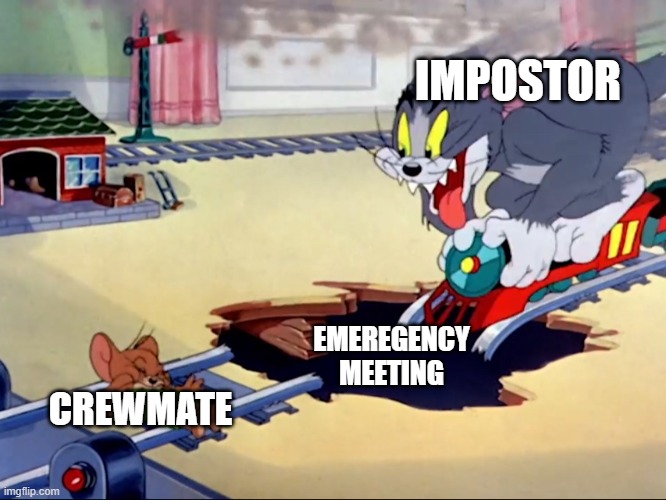 great impostor lost | IMPOSTOR; CREWMATE; EMEREGENCY MEETING | image tagged in tom and jerry train | made w/ Imgflip meme maker