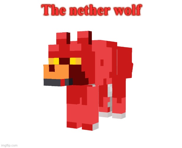 Because why not??? | The nether wolf | made w/ Imgflip meme maker