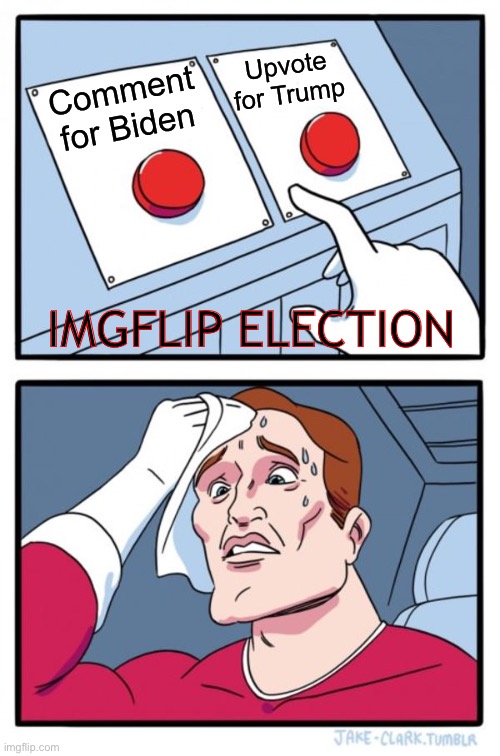 IMFLIP ELECTION. | Upvote for Trump; Comment for Biden; IMGFLIP ELECTION | image tagged in memes,two buttons | made w/ Imgflip meme maker