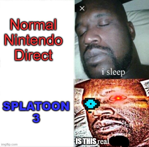 I can only hope | Normal Nintendo Direct; SPLATOON 3; IS THIS | image tagged in memes,sleeping shaq | made w/ Imgflip meme maker