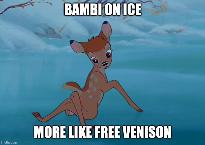 bambi  | BAMBI ON ICE MORE LIKE FREE VENISON | image tagged in bambi | made w/ Imgflip meme maker