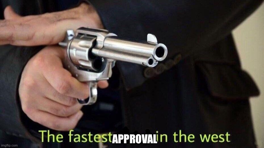fastest draw | APPROVAL | image tagged in fastest draw | made w/ Imgflip meme maker