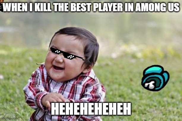 Gangstar be like: | WHEN I KILL THE BEST PLAYER IN AMONG US; HEHEHEHEHEH | image tagged in memes,evil toddler | made w/ Imgflip meme maker